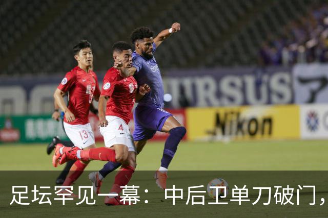 足坛罕见一幕：中后卫单刀破门，德甲霸主征服客场，重夺榜首位置